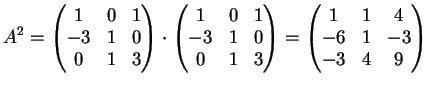 $\displaystyle A^2= \left( \begin{matrix}
1&0&1\\
-3&1&0\\
0&1&3
\end{matrix...
...ight)
=\left( \begin{matrix}
1&1&4\\
-6&1&-3\\
-3&4&9
\end{matrix} \right)
$