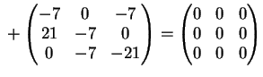 $\displaystyle \;+ \left( \begin{matrix}-7&0&-7\\ 21&-7&0\\ 0&-7&-21 \end{matrix} \right) = \left( \begin{matrix}0&0&0\\ 0&0&0\\ 0&0&0 \end{matrix} \right)$