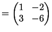$\displaystyle = \left( \begin{matrix}1 & -2 \\ 3 & -6 \end{matrix} \right)$