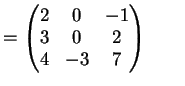 $\displaystyle = \left( \begin{matrix}2 & 0 & -1 \\ 3 & 0 & 2 \\ 4 & -3 & 7 \end{matrix} \right)\qquad$