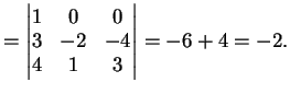 $\displaystyle = \left\vert \begin{matrix}1 & 0 & 0 \\ 3 & -2 & -4 \\ 4 & 1 & 3 \end{matrix} \right\vert= -6+4=-2.$
