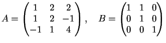 $\displaystyle A= \left( \begin{matrix}
1&2& 2\\
1&2& -1\\
-1&1&4
\end{matri...
...quad
B= \left( \begin{matrix}
1&1& 0\\
0&1& 0\\
0&0&1
\end{matrix}\right)
$