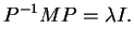 $\displaystyle P^{-1}MP= \lambda I.
$