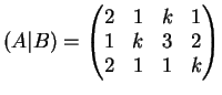 $\displaystyle (A \vert B)=\left(
\begin{matrix}
2 & 1 & k & 1\\
1& k & 3 &2\\
2& 1 & 1 & k
\end{matrix}\right)
$