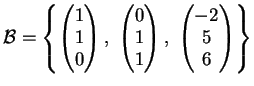 $\displaystyle \mathcal{B}= \left \{
\left(
\begin{matrix}
1 \\
1 \\
0
\end{...
...ht ),\;
\left (
\begin{matrix}
-2 \\
5 \\
6
\end{matrix}\right )
\right \}
$