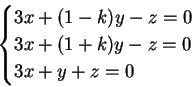 \begin{displaymath}
\begin{cases}
3x+(1-k)y-z=0 \\
3x+(1+k)y-z=0\\
3x+y+z=0
\end{cases}\end{displaymath}