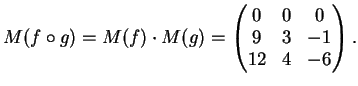 $\displaystyle M(f \circ g)= M(f) \cdot M(g)=\left( \begin{matrix}
0 & 0 & 0\\
9 & 3 &-1\\
12 & 4 &-6
\end{matrix}\right).
$