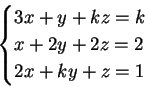 \begin{displaymath}
\begin{cases}
3x+y +kz = k \\
x+2y +2z = 2 \\
2x +ky +z = 1
\end{cases}\end{displaymath}