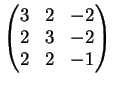 $\displaystyle \left(
\begin{matrix}
3&2&-2\\
2&3&-2\\
2&2&-1
\end{matrix} \right )
$