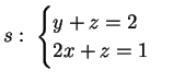 $\displaystyle s: \;\begin{cases}
y+z=2\\
2x+z=1
\end{cases}$