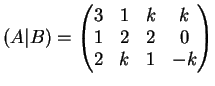 $\displaystyle (A \vert B)=\left(
\begin{matrix}
3 & 1 & k & k\\
1& 2 & 2 & 0\\
2& k & 1 & -k
\end{matrix}\right)
$