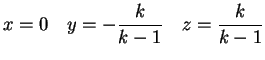 $\displaystyle x = 0 \quad
y= -\frac{k}{k-1}\quad
z= \frac{k}{k-1}
$