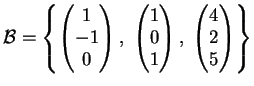 $\displaystyle \mathcal{B}=\left \{
\left(
\begin{matrix}
1 \\
-1\\
0
\end{m...
...\right),\;
\left(
\begin{matrix}
4 \\
2 \\
5
\end{matrix}\right)
\right \}
$