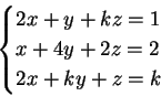\begin{displaymath}
\begin{cases}
2x+y +kz = 1 \\
x+4y +2z = 2 \\
2x +ky +z = k \\
\end{cases}\end{displaymath}