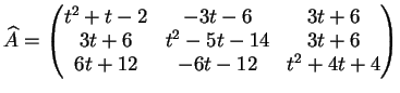 $\displaystyle \widehat{A}=
\left(
\begin{matrix}
t^2+t-2 & -3t-6 & 3t+6 \\
3t+6 & t^2-5t-14 & 3t+6 \\
6t+12 & -6t-12 & t^2+4t+4
\end{matrix}\right)
$