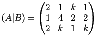 $\displaystyle (A \vert B)=\left(
\begin{matrix}
2 & 1 & k & 1\\
1& 4 & 2 & 2\\
2& k & 1 & k
\end{matrix}\right)
$