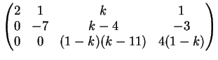 $\displaystyle \left(
\begin{matrix}
2 & 1 & k & 1\\
0& -7 & k-4 & -3\\
0& 0 & (1-k)(k-11) & 4(1-k )
\end{matrix}\right)
$