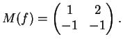 $\displaystyle M(f)=\left(
\begin{matrix}
1 & 2 \\
-1 & -1 \\
\end{matrix}\right).
$