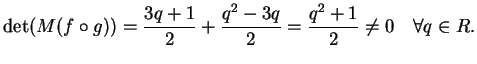 $\displaystyle \dete (M(f \circ g))= \frac{3q+1}{2}+ \frac{q^2-3q}{2}= \frac{q^2+1}{2} \neq 0 \quad
\forall q \in R.
$