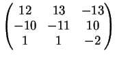 $\displaystyle \left(
\begin{matrix}
12&13& -13\\
-10&-11&10\\
1&1&-2
\end{matrix} \right )
$