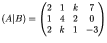 $\displaystyle (A \vert B)=\left(
\begin{matrix}
2 & 1 & k & 7\\
1& 4 & 2 & 0\\
2& k & 1 & -3
\end{matrix}\right)
$