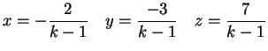 $\displaystyle x = -\frac{2}{ k-1}\quad
y= \frac{-3}{k-1}\quad
z= \frac{7}{k-1}
$