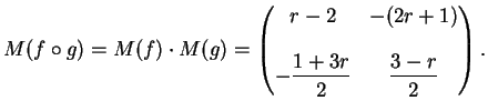 $\displaystyle M(f \circ g)=M(f) \cdot M(g)=\left(
\begin{matrix}
\displaystyle{...
...style{\frac{1+3r}{2}} & \displaystyle{\frac{3-r}{2}} \\
\end{matrix}\right).
$
