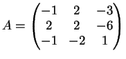$\displaystyle A=\left(
\begin{matrix}
-1 & 2 & -3\\
2& 2 & -6\\
-1& -2 & 1
\end{matrix}\right)
$