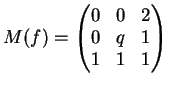 $\displaystyle M(f)= \left( \begin{matrix}
0 & 0 & 2 \\
0 & q & 1 \\
1 & 1 & 1
\end{matrix}\right)
$