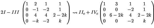 $\displaystyle \begin{matrix}\\ 2I-III \\ \\ \end{matrix} \; \left( \begin{matri...
... & 1\\ 0& 0 & -2 & 1\\ 0& 6-2k & 4 & 2-2k \\ 0& 0 & -2 & k \end{matrix} \right)$