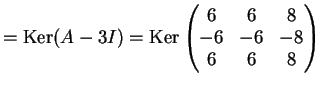 $\displaystyle = \kker (A-3I)= \kker \left ( \begin{matrix}6 &6 & 8 \\ -6 &-6 &-8 \\ 6 & 6 & 8 \end{matrix} \right )$