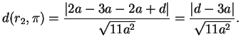 $\displaystyle d(r_2,\pi)= \frac{\vert 2a-3a-2a+d \vert}{\sqrt{11a^2}}= \frac{ \vert d-3a \vert}{\sqrt{11a^2}}.
$