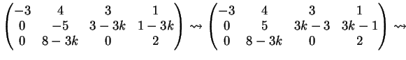$\displaystyle \left( \begin{matrix}-3 & 4 & 3 & 1\\ 0& -5 & 3-3k &1-3k\\ 0& 8-3...
... & 4 & 3 & 1\\ 0& 5 & 3k-3 &3k-1\\ 0& 8-3k & 0 & 2 \end{matrix} \right)\leadsto$