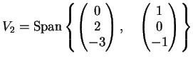 $\displaystyle V_2= \sppan \left \{
\left(
\begin{matrix}
0 \\
2 \\
-3
\end{...
...t), \quad
\left(
\begin{matrix}
1 \\
0 \\
-1
\end{matrix}\right)
\right \}
$