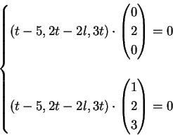 \begin{displaymath}
\begin{cases}
(t-5,2t-2l,3t) \cdot \left( \begin{matrix}
0\\...
... \begin{matrix}
1\\
2\\
3
\end{matrix}\right)=0
\end{cases}\end{displaymath}