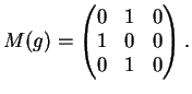 $\displaystyle M(g)=\left(
\begin{matrix}
0& 1 &0 \\
1& 0 & 0 \\
0& 1 & 0
\end{matrix}\right).
$