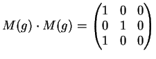 $\displaystyle M(g) \cdot M(g)=\left(
\begin{matrix}
1& 0 &0 \\
0& 1 & 0 \\
1& 0 & 0
\end{matrix}\right)
$