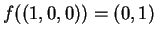 $\displaystyle f((1,0,0))=(0,1)
$