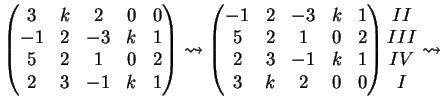 $\displaystyle \left( \begin{matrix}3 & k & 2 & 0 & 0\\ -1& 2 & -3 &k & 1\\ 5& 2...
...0 \end{matrix} \right) \begin{matrix}II \\ III \\ IV \\ I \end{matrix} \leadsto$