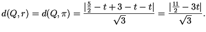 $\displaystyle d(Q,r)=d(Q,\pi)= \frac{ \vert \tfrac{5}{2}-t+3-t-t \vert}{ \sqrt{3}}= \frac{\vert \frac{11}{2}-3t
\vert }{\sqrt{3}}.
$