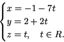 \begin{displaymath}
\begin{cases}
x=-1-7t\\
y=2+2t\\
z=t, \quad t \in R.
\end{cases}\end{displaymath}