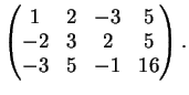$\displaystyle \left(
\begin{matrix}
1&2& -3&5\\
-2&3& 2&5\\
-3&5& -1&16
\end{matrix}\right).
$
