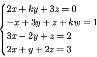 \begin{displaymath}
\begin{cases}
2x+ky +3z = 0 \\
-x+3y +z+kw = 1 \\
3x -2y +z = 2\\
2x+y +2z = 3
\end{cases}\end{displaymath}