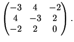 $\displaystyle \left(
\begin{matrix}
-3&4&-2\\
4&-3&2\\
-2&2&0
\end{matrix} \right ).
$