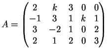 $\displaystyle A=\left(
\begin{matrix}
2 & k & 3 & 0&0\\
-1& 3 &1& k &1\\
3& -2 & 1 & 0 &2\\
2 &1 & 2& 0& 3
\end{matrix}\right)
$