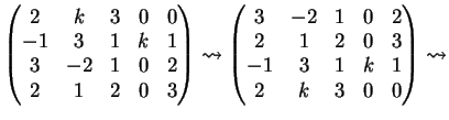 $\displaystyle \left( \begin{matrix}2 & k & 3 & 0&0\\ -1& 3 &1& k &1\\ 3& -2 & 1...
... &1 & 2& 0& 3 \\ -1& 3 &1& k &1\\ 2 & k & 3 & 0&0 \end{matrix} \right) \leadsto$
