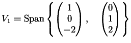 $\displaystyle V_1= \sppan \left \{
\left(
\begin{matrix}
1 \\
0 \\
-2
\end{...
...ht), \quad
\left(
\begin{matrix}
0 \\
1 \\
2
\end{matrix}\right)
\right \}
$