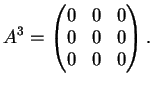 $\displaystyle A^3= \left(
\begin{matrix}
0&0&0\\
0&0&0\\
0&0&0
\end{matrix}\right).
$