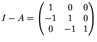 $\displaystyle I-A=\left(
\begin{matrix}
1&0&0\\
-1&1&0\\
0&-1&1
\end{matrix}\right)
$