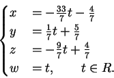 \begin{displaymath}
\begin{cases}
x&= - \frac{33}{7}t- \frac{4}{7}\\
y&=\frac{...
...\frac{9}{7}t+ \frac{4}{7}\\
w&=t, \qquad t \in R.
\end{cases}\end{displaymath}
